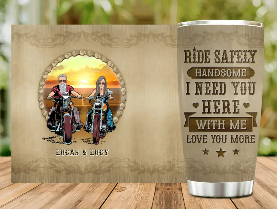 Custom Personalized Couple Biker Tumbler - Gift Idea For Him/ Gift To Husband From Wife - Ride Safely Handsome I Need You Here With Me Love You More