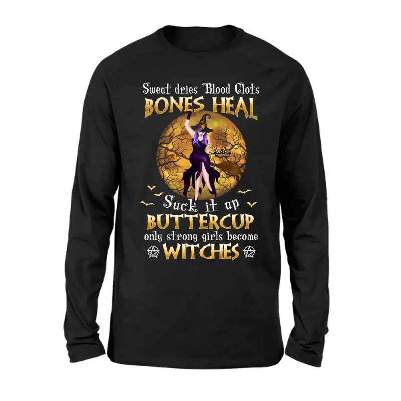 Personalized Witch T-shirt/Sweatshirt/Long Sleeve/Hoodie - Gift Idea For Halloween/Witch - Sweat Dries Blood Clots Bones Heal Suck It Up Buttercup Only Strong Girls Become Witches