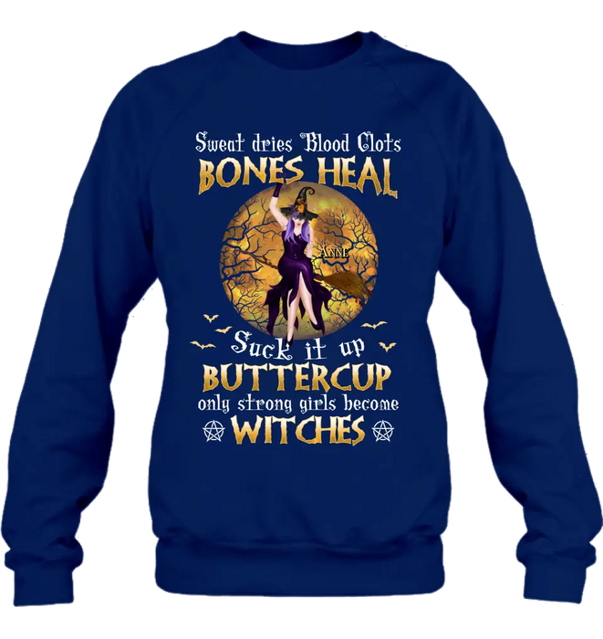 Custom Personalized Witch T-shirt/ Sweatshirt/ Long Sleeve/ Hoodie - Gift Idea For Halloween/ Witch - Sweat Dries Blood Clots Bones Heal Suck It Up Buttercup Only Strong Girls Become Witches