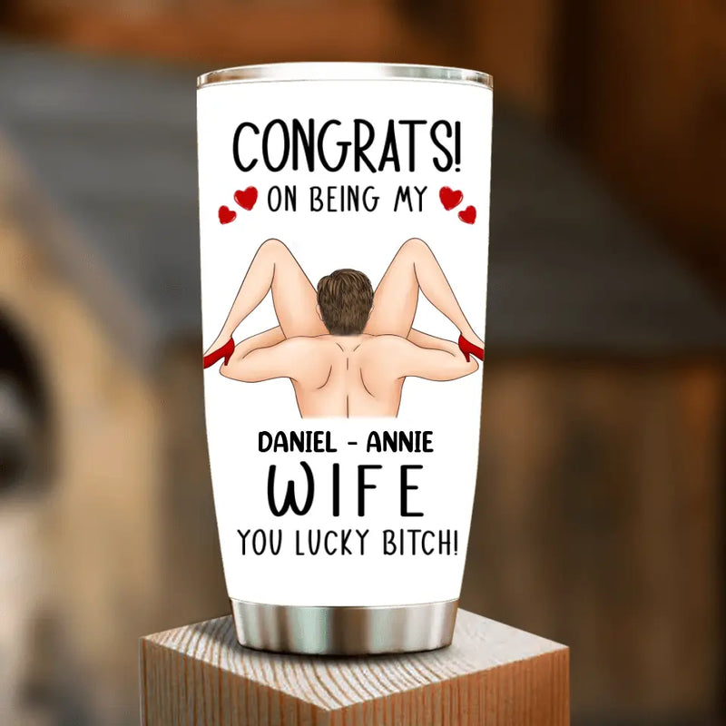 Personalized Couple Tumbler - Gift Idea For Couple/Her/Him - Congrats! On Being My Wife You Lucky Bitch!