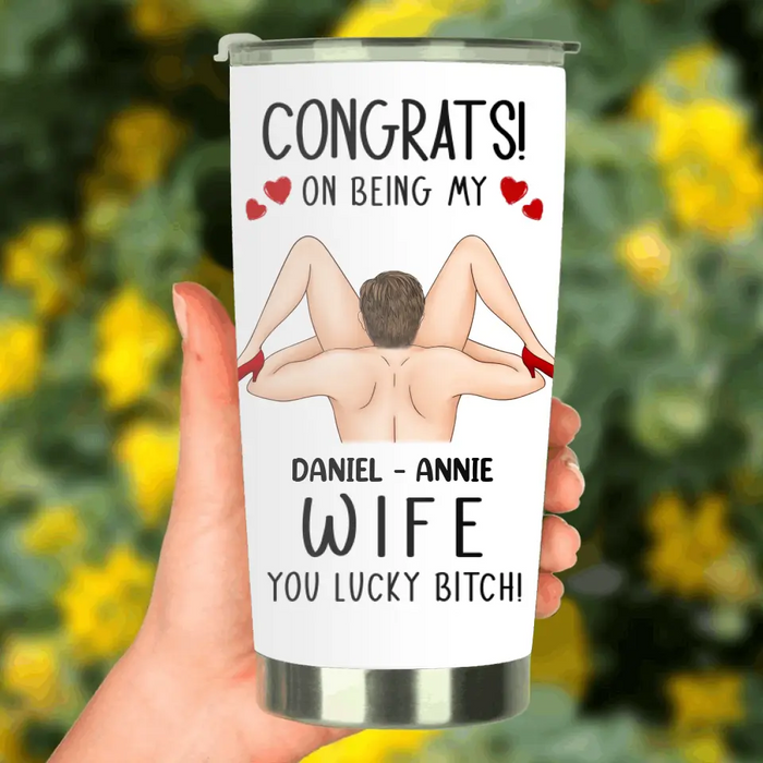 Custom Personalized Couple Tumbler - Gift Idea For Couple/Her/Him - Congrats! On Being My Wife You Lucky Bitch!