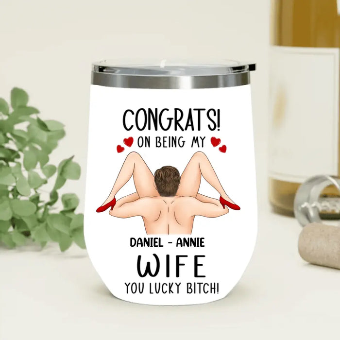 Custom Personalized Couple Wine Tumbler - Gift Idea For Couple/Her/Him - Congrats! On Being My Wife You Lucky Bitch!