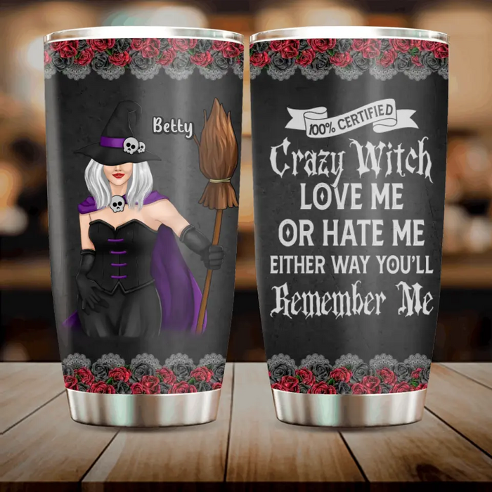 Personalized Halloween Witch Tumbler - Gift Idea For Halloween - 100% Certified Crazy Witch Love Me Or Hate Me Either Way You'll Remember Me