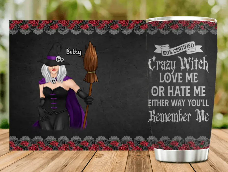 Personalized Halloween Witch Tumbler - Gift Idea For Halloween - 100% Certified Crazy Witch Love Me Or Hate Me Either Way You'll Remember Me