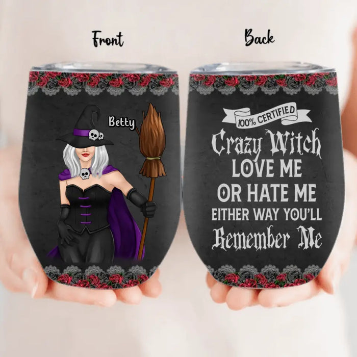 Personalized Halloween Witch Wine Tumbler - Gift Idea For Halloween - 100% Certified Crazy Witch Love Me Or Hate Me Either Way You'll Remember Me