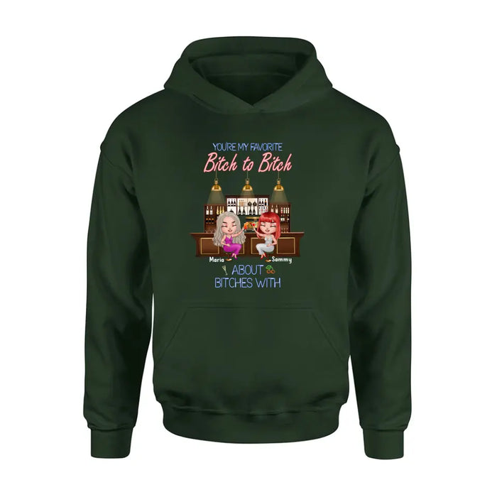 Personalized Besties Shirt/Hoodie - Gift Idea For Friends/Besties - Upto 4 Besties - You're My Favorite Bitch To Bitch About Bitches With