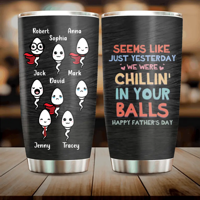 Custom Personalized Sperms Tumbler - Gift Idea For Father's Day - Upto 8 Sperms - Seems Like Just Yesterday We Were Chillin' In Your Balls