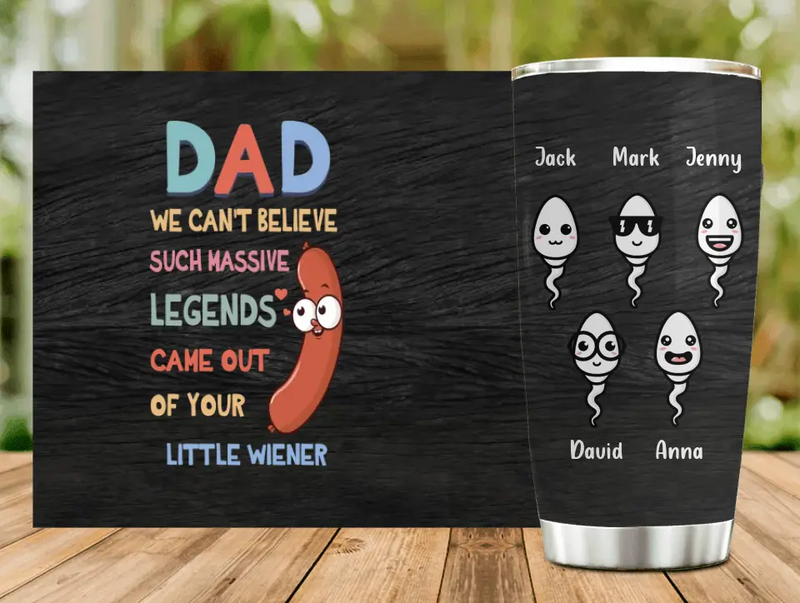Personalized Father Tumbler - Up to 5 Kids - Best Gift Idea For Father's Day - I Can't Believe A Massive Legend Came Out Of Your Little Wiener