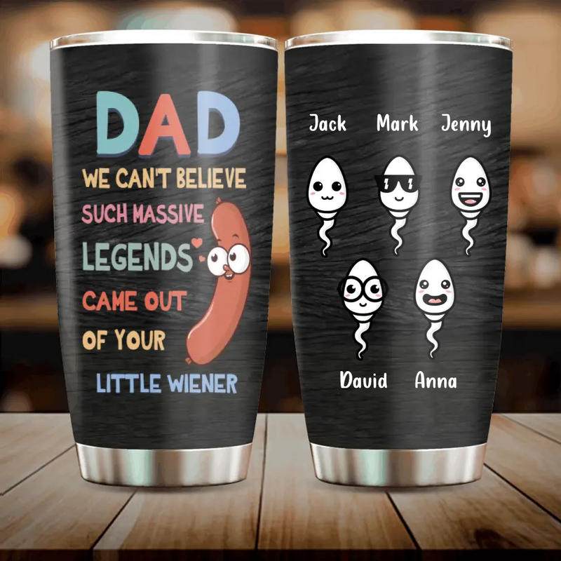 Personalized Father Tumbler - Up to 5 Kids - Best Gift Idea For Father's Day - I Can't Believe A Massive Legend Came Out Of Your Little Wiener