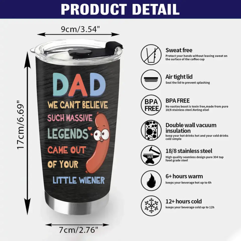 Personalized Father Tumbler - Up to 5 Kids - Best Gift Idea For Father's Day - I Can't Believe A Massive Legend Came Out Of Your Little Wiener
