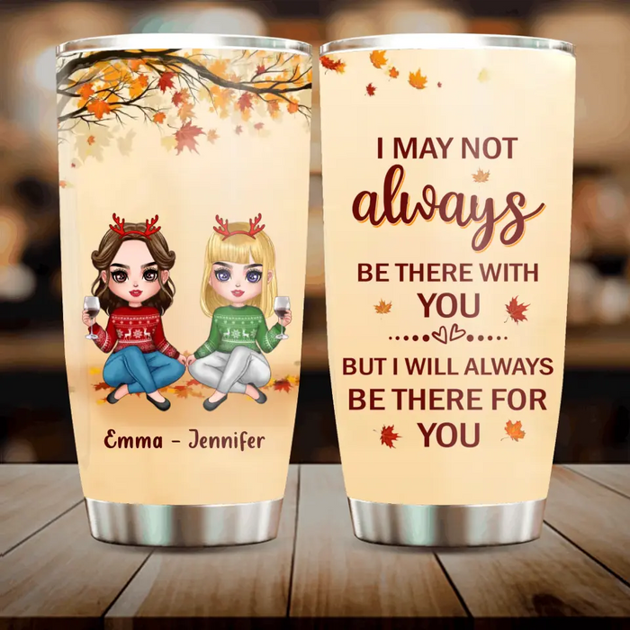 Custom Personalized Besties Tumbler - Christmas Gift Idea for Besties/Sisters - I May Not Always Be There With You