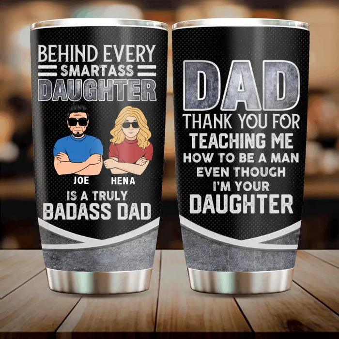 Custom Personalized Dad & Daughter Tumbler - Gift Idea for Dad/Father's Day From Daughter - Behind Every Smartass Daughter Is A Truly Badass Dad