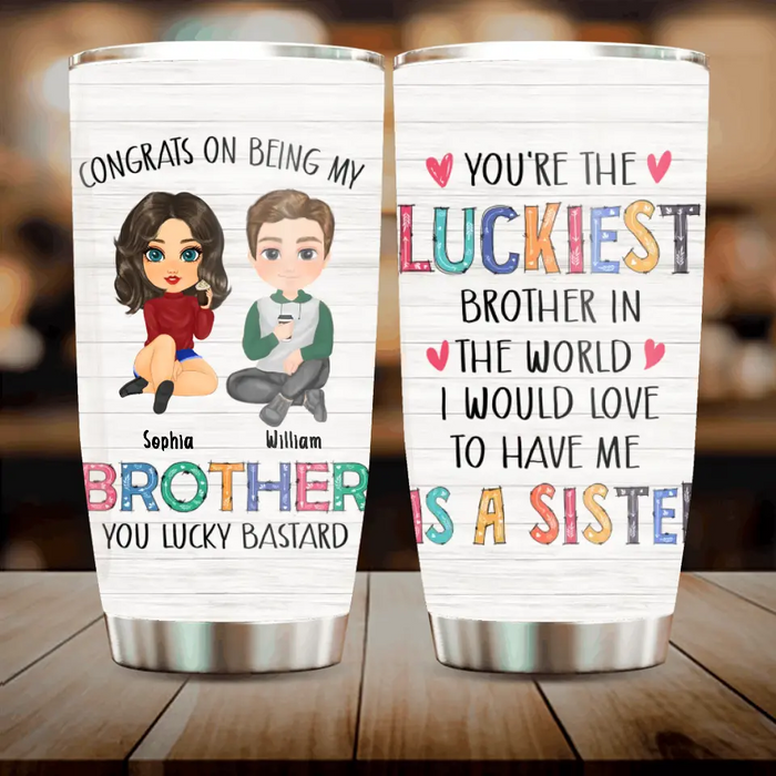 Congrats On Being My Brother - Personalized Tumbler 20oz - Gift Idea From Sister To Brother