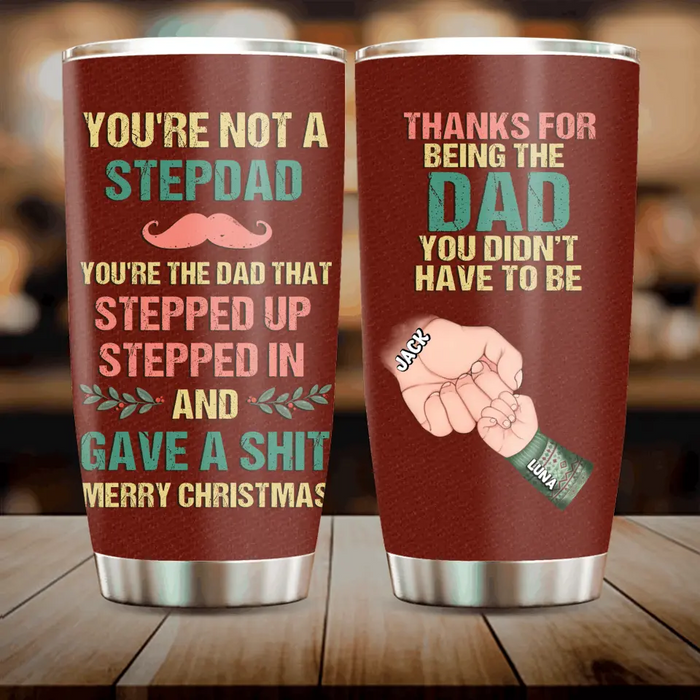 Custom Personalized Not A Stepdad Tumbler - Christmas Gift Idea For Bonus/Step Dad - Upto 6 Kids - Thanks For Being The Dad You Didn't Have To Be