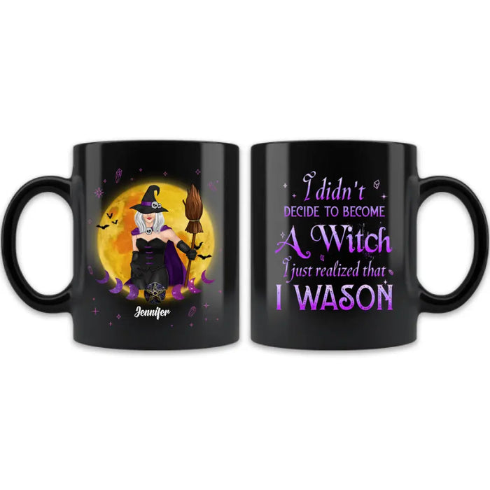 Personalized Witch Coffee Mug - Gift Idea For Halloween/Witch Lovers - I Didn't Decide To Become A Witch I Just Realized That I Wason