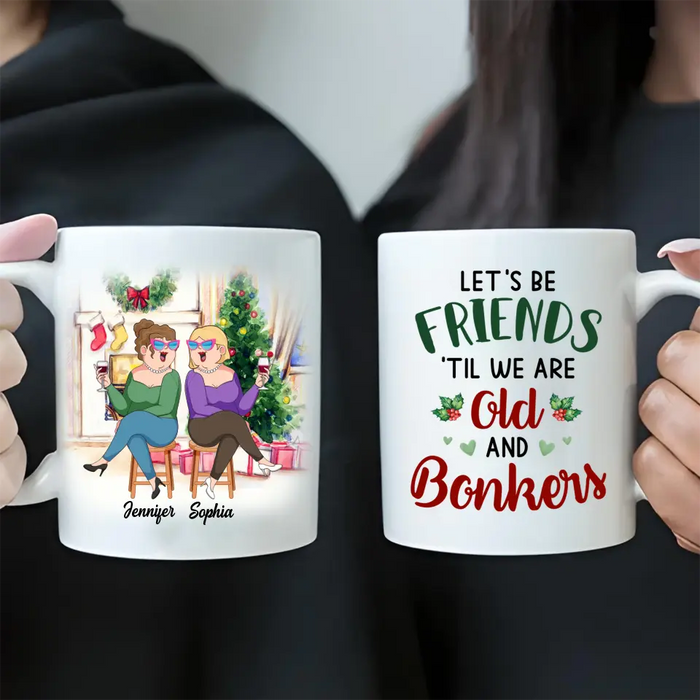 Custom Personalized Old Friends Coffee Mug - Christmas Gift Idea For Friends/ Besties - Let's Be Friends 'Til We Are Old And Bonkers