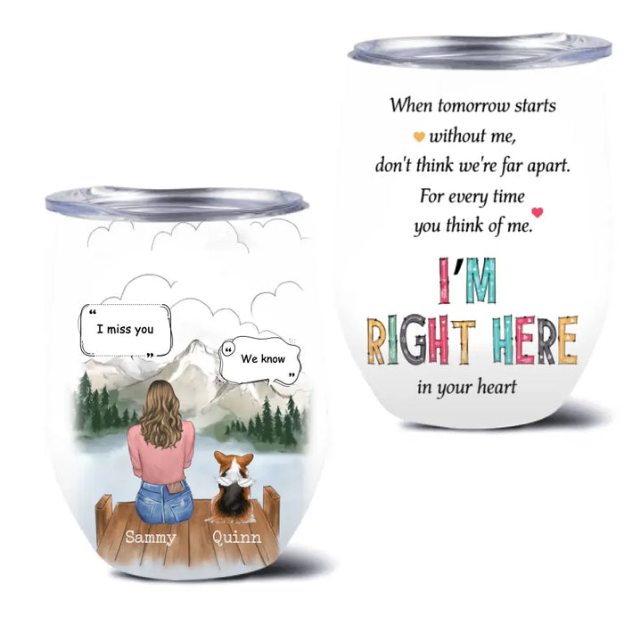 Personalized Memorial Pet Wine Tumbler - Gift Idea For Loss Of Pet with up to 3 Pets - For Every Time You Think Of Me I'm Right Here