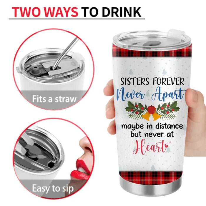 Custom Personalized Sister Tumbler - Christmas Gift Idea for Sisters/Friends/Besties - Sisters Forever Never Apart Maybe In Distance But Never At Heart