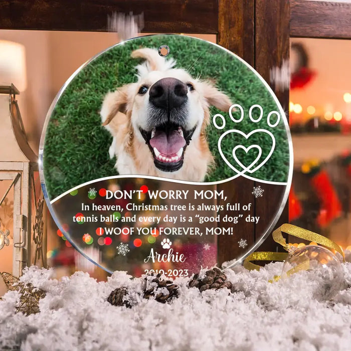 Custom Personalized Memorial Dog Acrylic Ornament - Upload Photo - Christmas Gift Idea For Dog Owner - Don't Worry Mom...I Woof You Forever