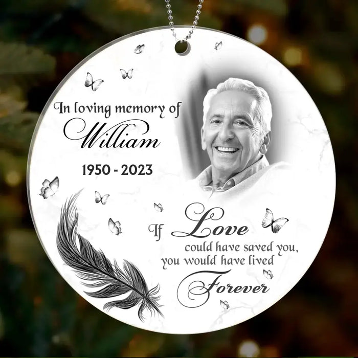 Custom Personalized Memorial Photo Circle Acrylic Ornament - Memorial Gift For Family Member/ Pet Owner - If Love Could Have Saved You You Would Have Lived Forever