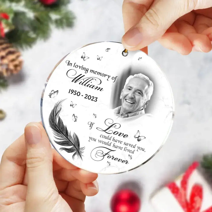 Custom Personalized Memorial Photo Circle Acrylic Ornament - Memorial Gift For Family Member/ Pet Owner - If Love Could Have Saved You You Would Have Lived Forever