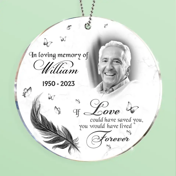 Custom Personalized Memorial Photo Circle Acrylic Ornament - Memorial Gift For Family Member/ Pet Owner - If Love Could Have Saved You You Would Have Lived Forever