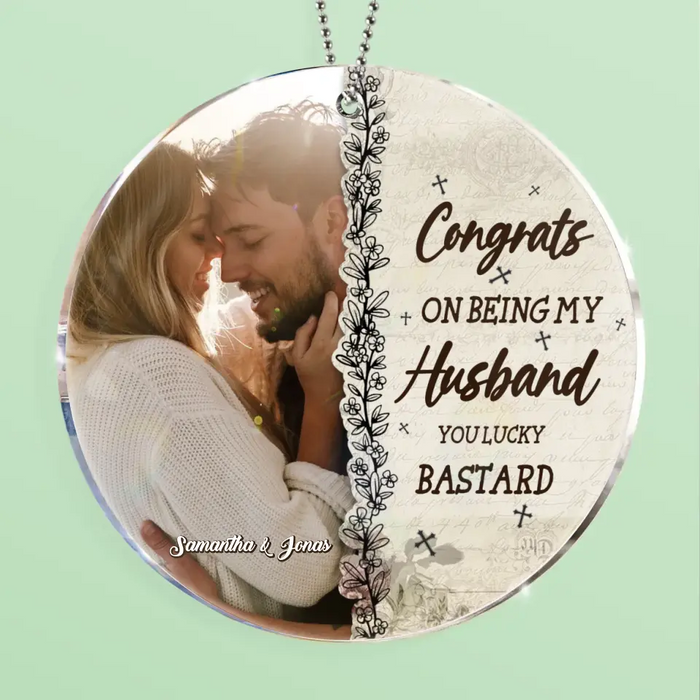Congrats On Being My Husband You Lucky Bastard - Personalized Acrylic Ornament - Gift Idea For Couple/ Husband/ Wife - Upload Couple Photo