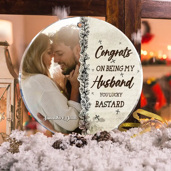 Congrats On Being My Husband You Lucky Bastard - Personalized Acrylic Ornament - Gift Idea For Couple/ Husband/ Wife - Upload Couple Photo