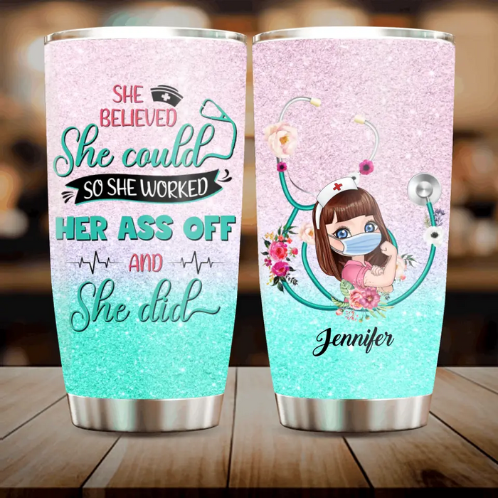 Custom Personalized Nurse Tumbler - Gift Idea For Nurse Lovers - She Believed She Could So She Worked Her Ass Off