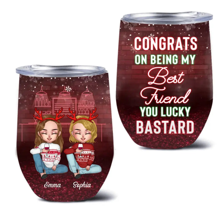 Personalized Besties Wine Tumbler - Christmas Gift Idea for Sisters/Friends/Besties - Congrats On Being My Best Friend You Lucky Bastard