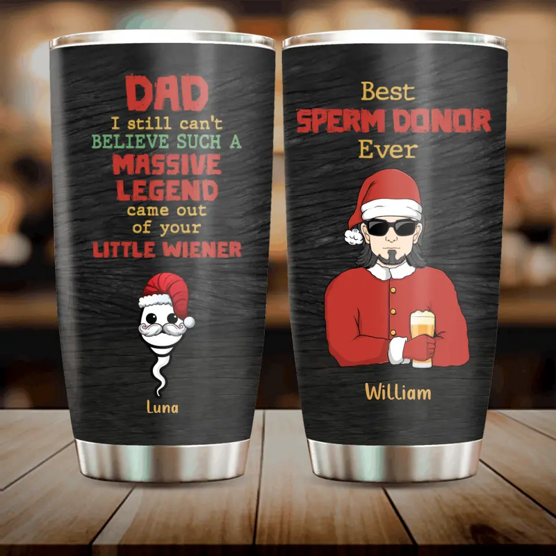 Personalized Christmas Dad Tumbler - Up to 6 Sperms Kids - Christmas Gift Idea For Dad - I Still Can't Believe Such A Massive Legend Came Out Of Your Little Wiener