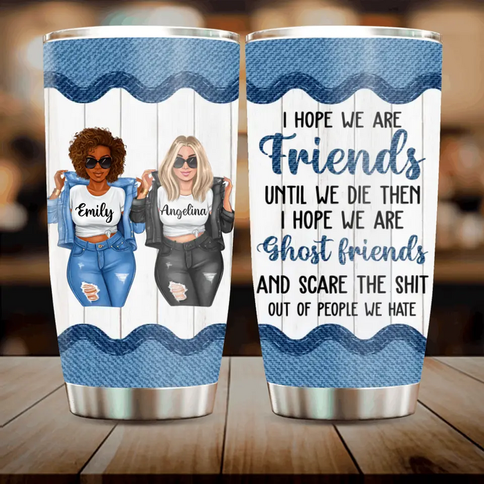 Custom Personalized Besties Tumbler - Gift Idea For Friends/Sisters/Besties - I Hope We Are Friends Until We Die