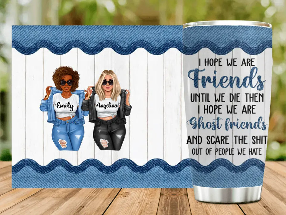 Custom Personalized Besties Tumbler - Gift Idea For Friends/Sisters/Besties - I Hope We Are Friends Until We Die