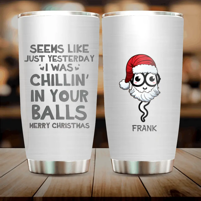 Custom Personalized Christmas Sperms Tumbler - Upto 7 Sperms - Christmas 2023 Gift - Seems Like Just Yesterday I Was Chillin' In Your Balls