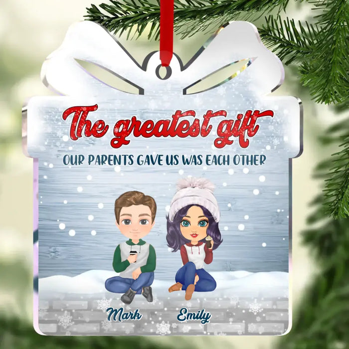 The Greatest Gift Our Parents Gave Us Was Each Other - Personalized Acrylic Ornament - Gift Idea For Christmas/ Siblings with up to 6 People