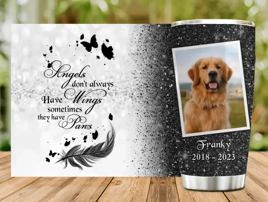 Custom Upload Photo Memorial Tumbler - Upload Photo - Memorial Gift For Family/Pet Lovers - Angels Don't Always Have Wings Sometimes They Have Paws