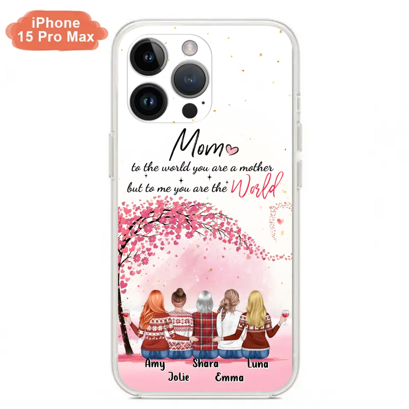 Personalized Mom Phone Case - Mother With Up to 4 Daughters - Gift Idea For Mother's Day From Daughter - To Me You Are The World - Case For iPhone/Samsung