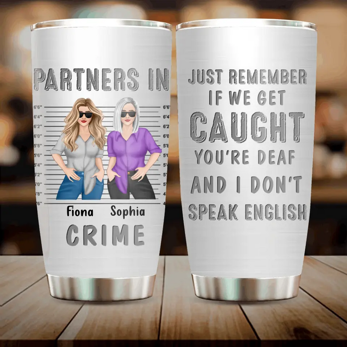 Custom Personalized Besties Tumbler - Gift Idea For Friends/Sisters/Besties - Just Remember If We Get Caught You're Deaf And I Don't Speak English