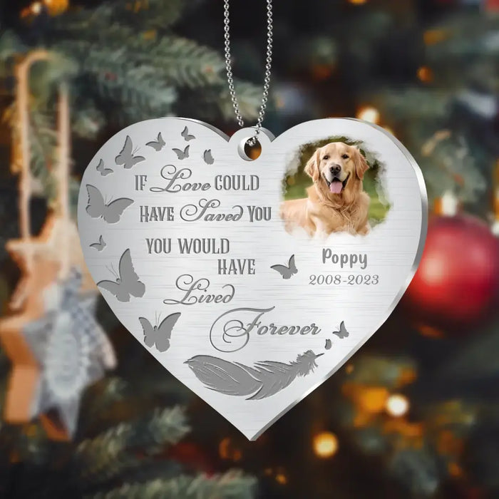 If Love Could Have Saved You, You Would Have Lived Forever - Custom Personalized Heart Acrylic Ornament - Memorial Gift Idea For Christmas/ Pet Owner - Upload Pet Photo