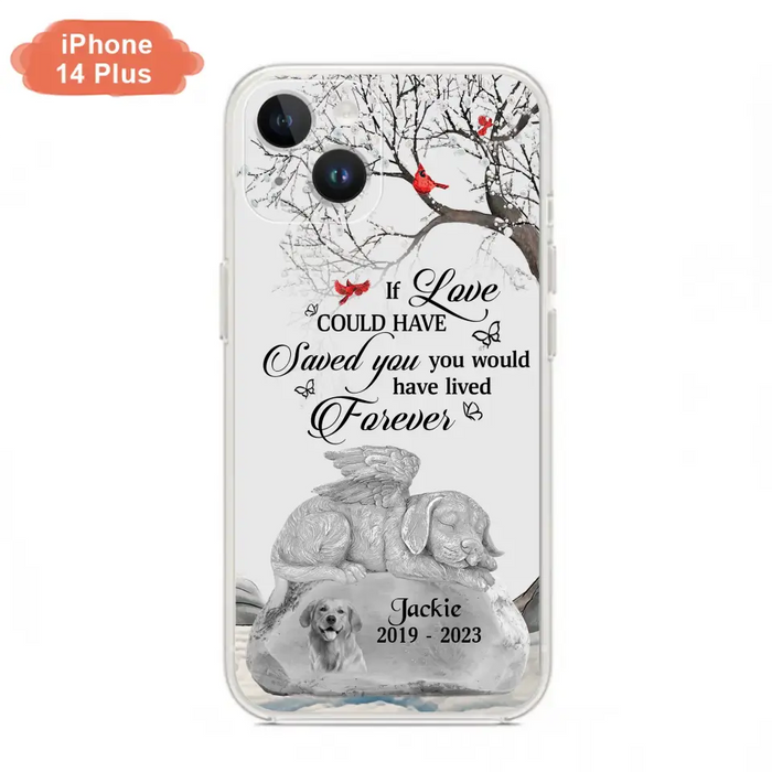 Personalized Memorial Dog Phone Case - Gift Idea For Dog Owners - If Love Could Have Saved You You Would Have Lived Forever - Case For iPhone/Samsung