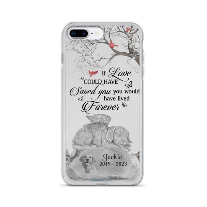 Personalized Memorial Dog Phone Case - Gift Idea For Dog Owners - If Love Could Have Saved You You Would Have Lived Forever - Case For iPhone/Samsung