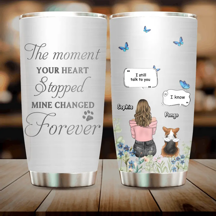 Personalized Memorial Dog Tumbler - Upto 4 Dogs - Gift Idea for Dog Lovers/Owners - The Moment Your Heart Stopped Mine Changed Forever