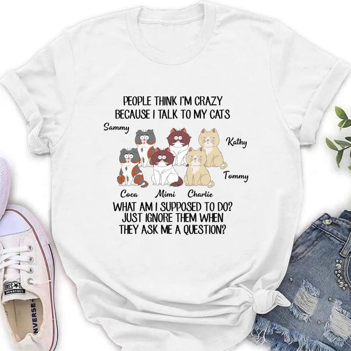 Custom Personalized Cats Shirt/ Hoodie - Gift For Cat Lover - Upto 6 Cats - People Think I'm Crazy Because I Talk To My Cats