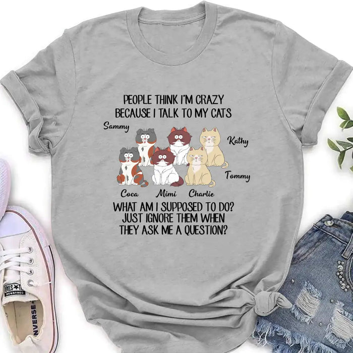 Custom Personalized Cats Shirt/ Hoodie - Gift For Cat Lover - Upto 6 Cats - People Think I'm Crazy Because I Talk To My Cats