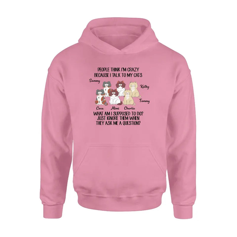 Personalized Cats Shirt/Hoodie - Gift For Cat Lover - Up to 6 Cats - People Think I'm Crazy Because I Talk To My Cats