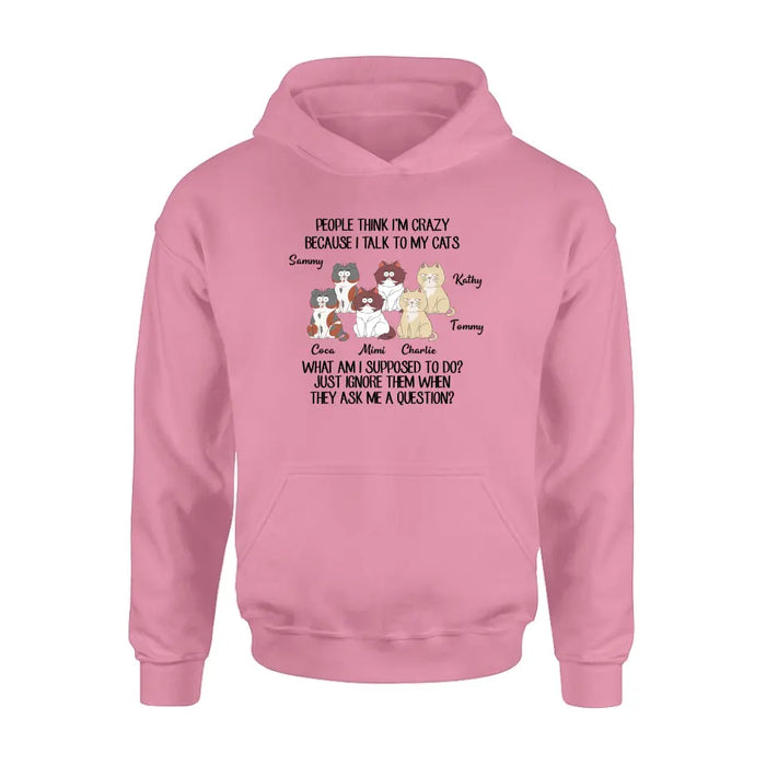 Custom Personalized Cats Shirt/ Hoodie - Gift For Cat Lover - Upto 6 Cats - People Think I'm Crazy Because I Talk To My Cats