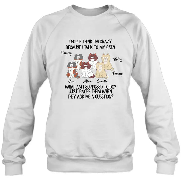 Custom Personalized Cats Shirt/ Hoodie - Gift For Cat Lover - Upto 6 Cats - People Think I'm Crazy Because I Talk To My Cats