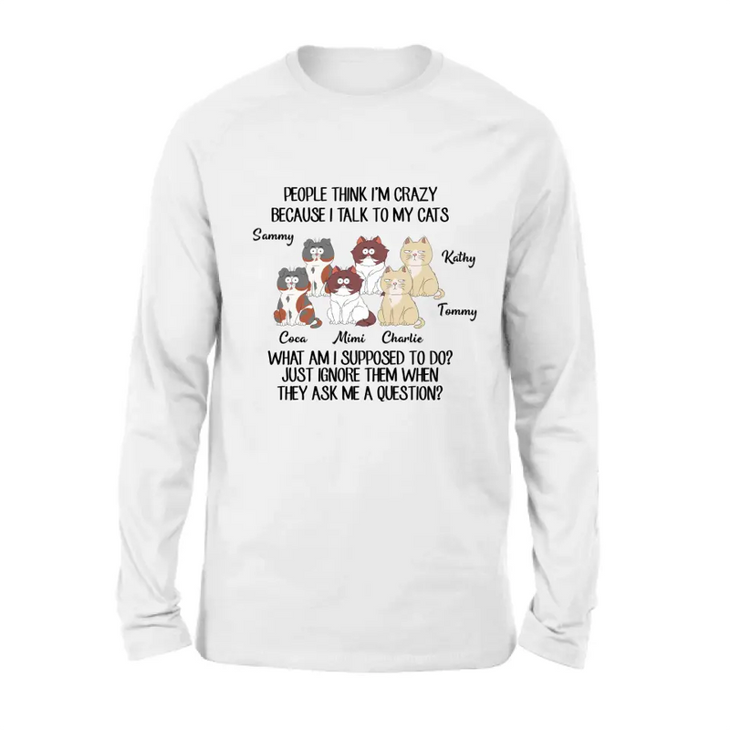 Personalized Cats Shirt/Hoodie - Gift For Cat Lover - Up to 6 Cats - People Think I'm Crazy Because I Talk To My Cats