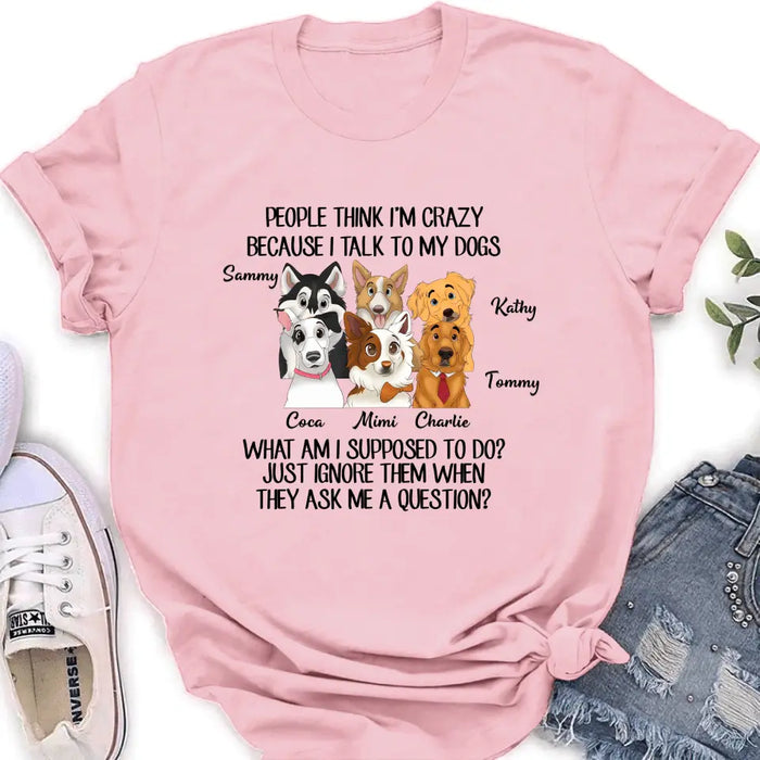 Custom Personalized Dog Shirt/ Hoodie - Gift For Dog Lover - Upto 6 Dogs -  People Think I'm Crazy Because I Talk To My Dogs