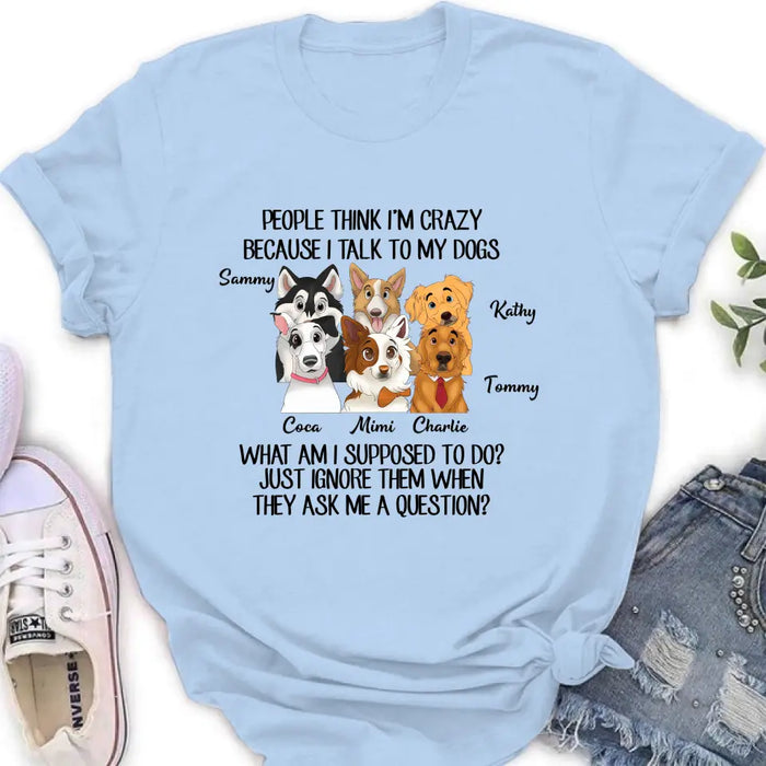 Custom Personalized Dog Shirt/ Hoodie - Gift For Dog Lover - Upto 6 Dogs -  People Think I'm Crazy Because I Talk To My Dogs